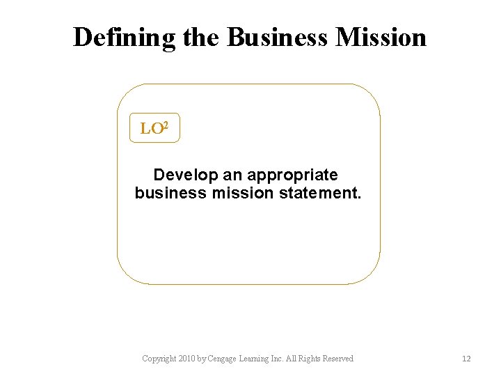 Defining the Business Mission LO 2 Develop an appropriate business mission statement. Copyright 2010