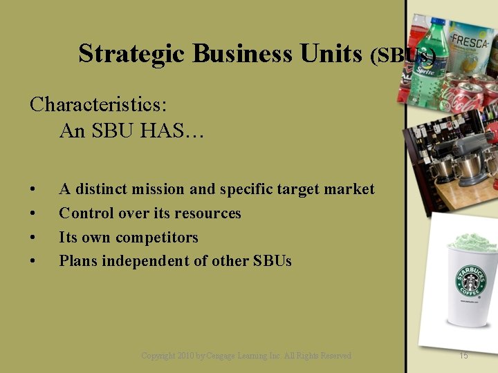 Strategic Business Units (SBUs) Characteristics: An SBU HAS… • • A distinct mission and