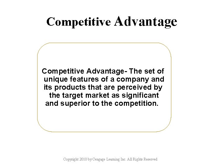 Competitive Advantage- The set of unique features of a company and its products that