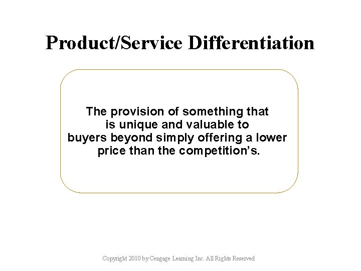 Product/Service Differentiation The provision of something that is unique and valuable to buyers beyond