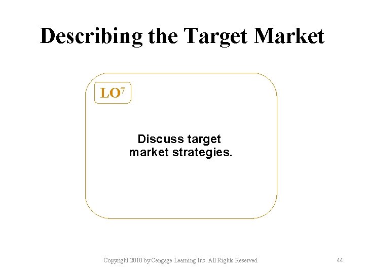Describing the Target Market LO 7 Discuss target market strategies. Copyright 2010 by Cengage