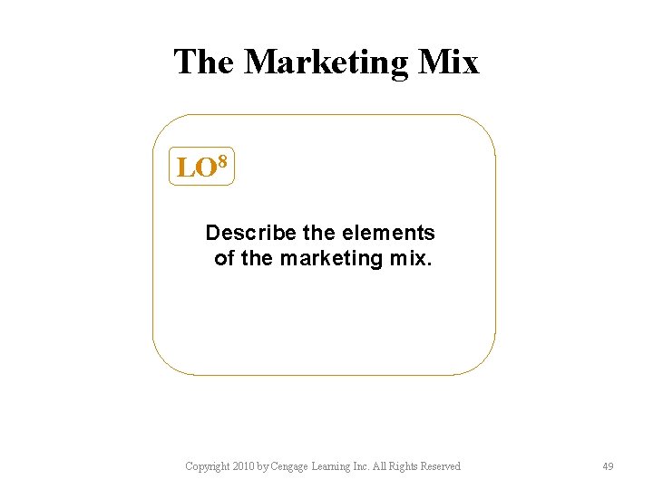 The Marketing Mix LO 8 Describe the elements of the marketing mix. Copyright 2010