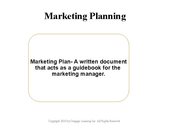 Marketing Planning Marketing Plan- A written document that acts as a guidebook for the