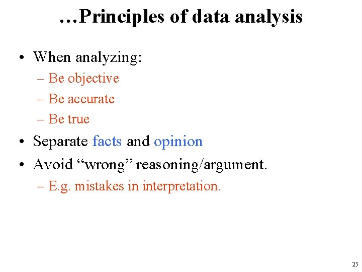 …Principles of data analysis • When analyzing: – Be objective – Be accurate –