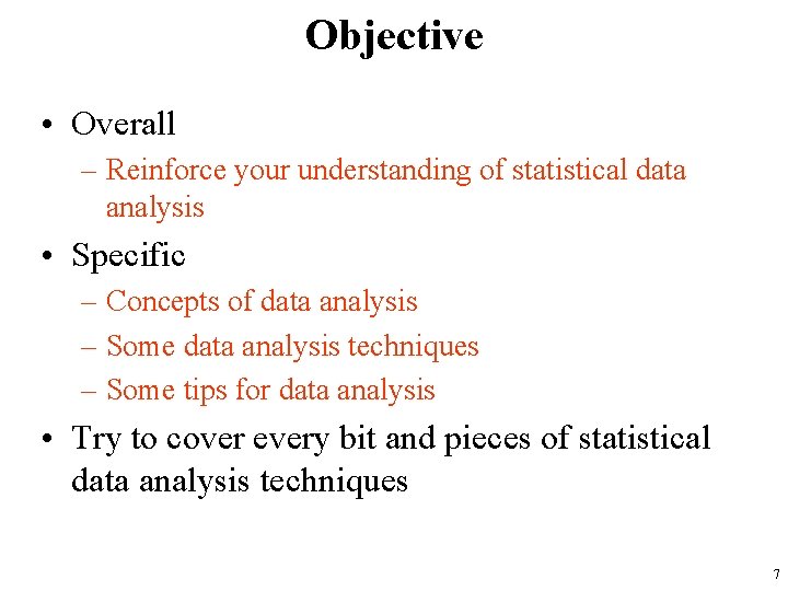 Objective • Overall – Reinforce your understanding of statistical data analysis • Specific –