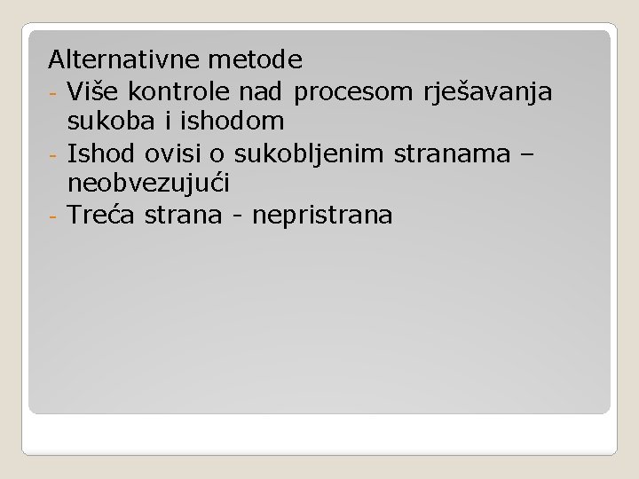 Alternativne metode - Više kontrole nad procesom rješavanja sukoba i ishodom - Ishod ovisi