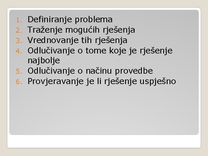 1. 2. 3. 4. 5. 6. Definiranje problema Traženje mogućih rješenja Vrednovanje tih rješenja