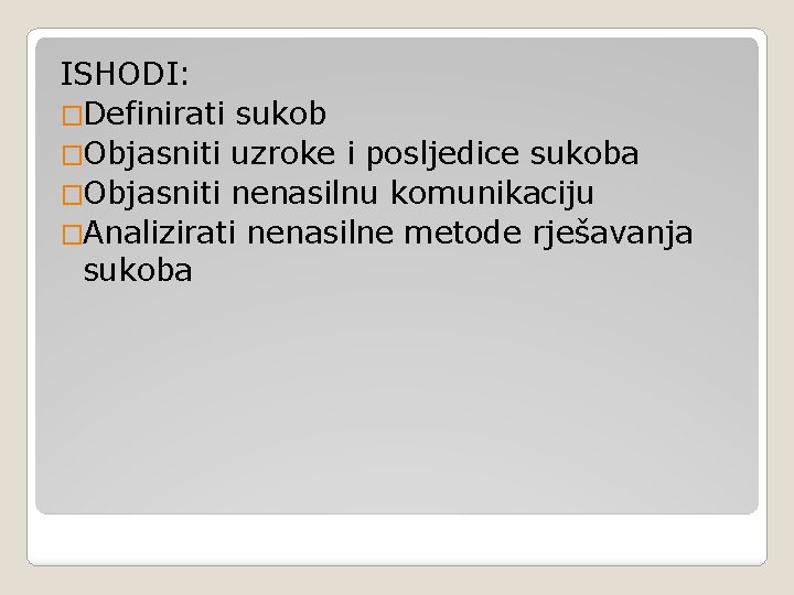 ISHODI: �Definirati sukob �Objasniti uzroke i posljedice sukoba �Objasniti nenasilnu komunikaciju �Analizirati nenasilne metode