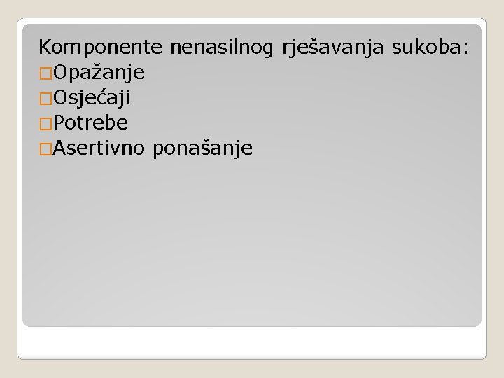 Komponente nenasilnog rješavanja sukoba: �Opažanje �Osjećaji �Potrebe �Asertivno ponašanje 