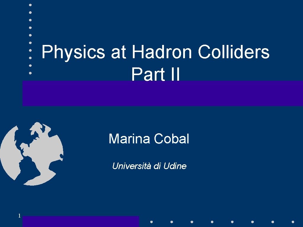 Physics at Hadron Colliders Part II Marina Cobal Università di Udine 1 