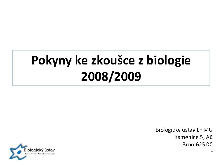 Pokyny ke zkoušce z biologie 2008/2009 Biologický ústav LF MU Kamenice 5, A 6