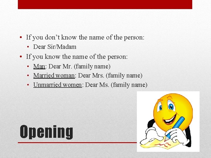  • If you don’t know the name of the person: • Dear Sir/Madam
