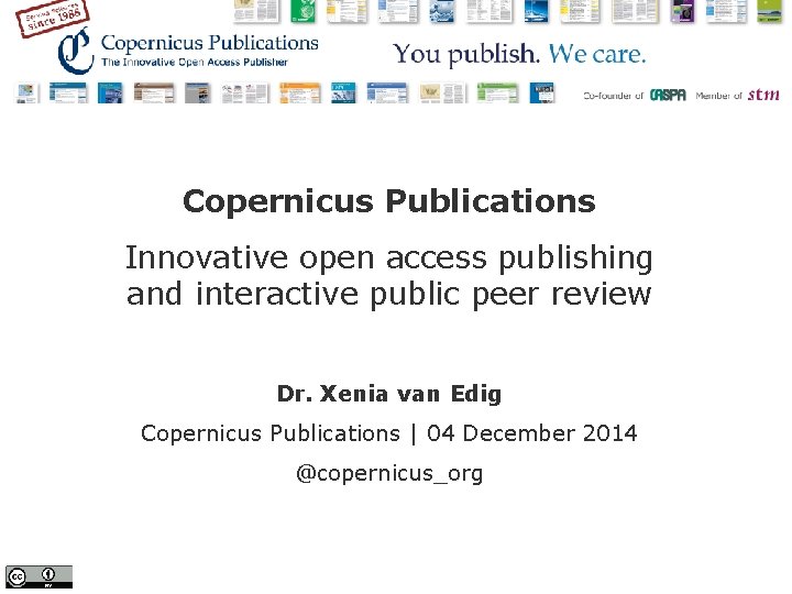 Copernicus Publications Innovative open access publishing and interactive public peer review Dr. Xenia van