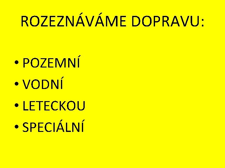 ROZEZNÁVÁME DOPRAVU: • POZEMNÍ • VODNÍ • LETECKOU • SPECIÁLNÍ 