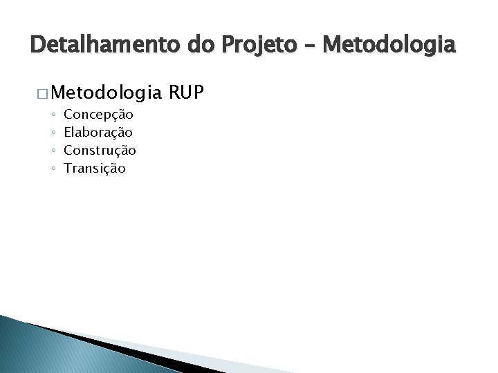 Detalhamento do Projeto – Metodologia � Metodologia ◦ ◦ Concepção Elaboração Construção Transição RUP