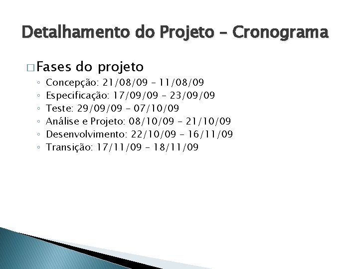 Detalhamento do Projeto – Cronograma � Fases ◦ ◦ ◦ do projeto Concepção: 21/08/09