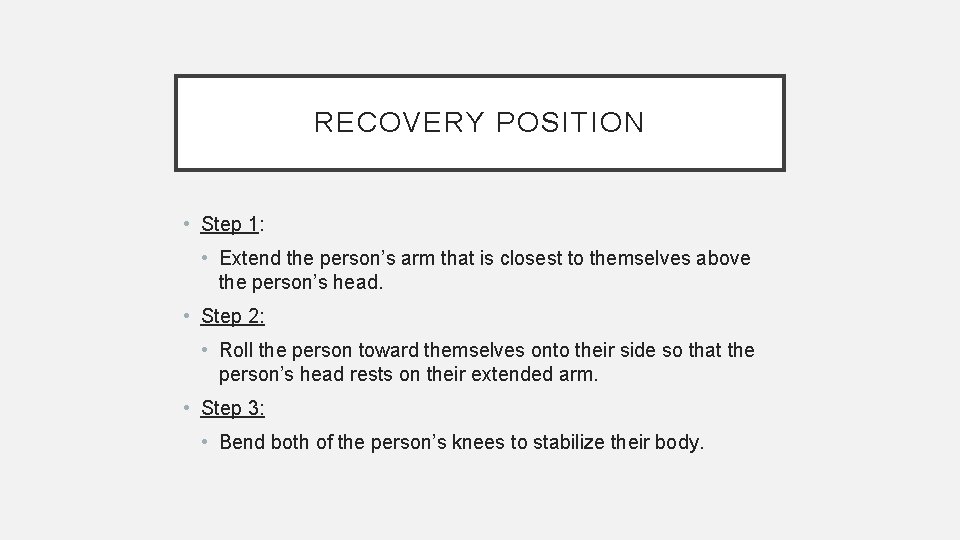 RECOVERY POSITION • Step 1: • Extend the person’s arm that is closest to