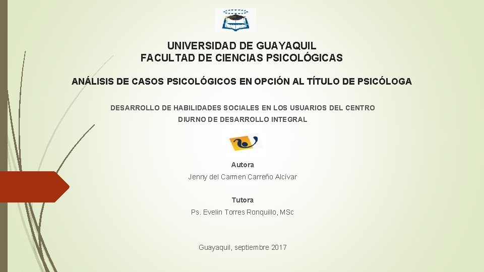 UNIVERSIDAD DE GUAYAQUIL FACULTAD DE CIENCIAS PSICOLÓGICAS ANÁLISIS DE CASOS PSICOLÓGICOS EN OPCIÓN AL