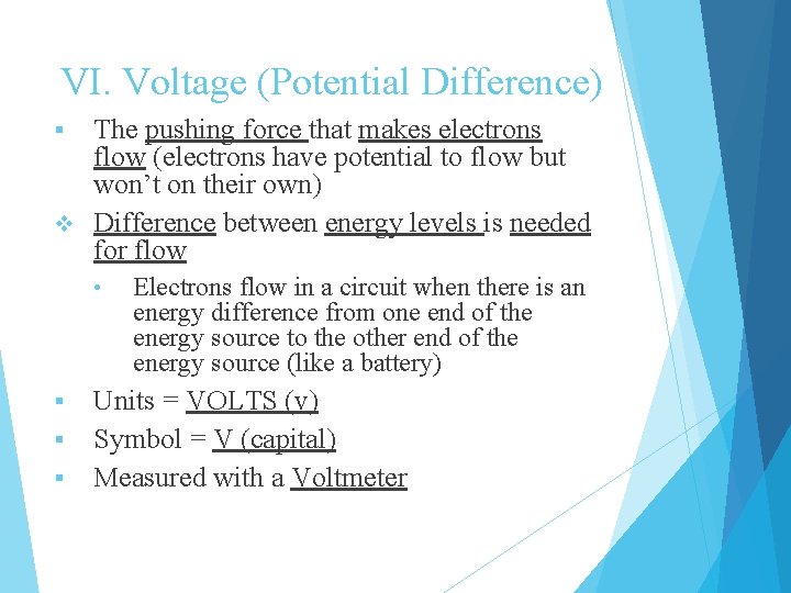 VI. Voltage (Potential Difference) The pushing force that makes electrons flow (electrons have potential