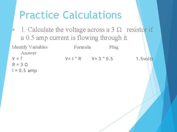 Practice Calculations § 1. Calculate the voltage across a 3 Ω resistor if a