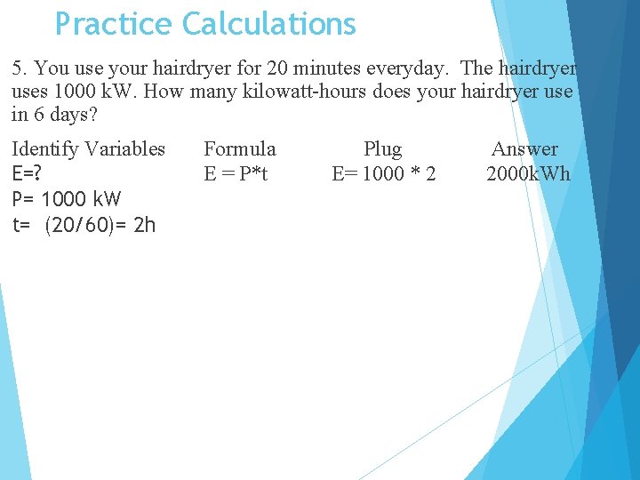 Practice Calculations 5. You use your hairdryer for 20 minutes everyday. The hairdryer uses