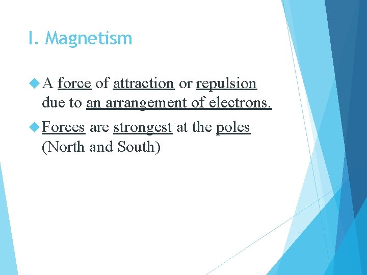 I. Magnetism A force of attraction or repulsion due to an arrangement of electrons.