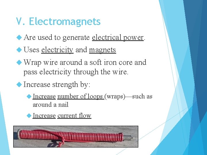 V. Electromagnets Are used to generate electrical power. Uses electricity and magnets Wrap wire