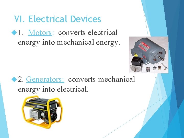 VI. Electrical Devices 1. Motors: converts electrical energy into mechanical energy. 2. Generators: converts