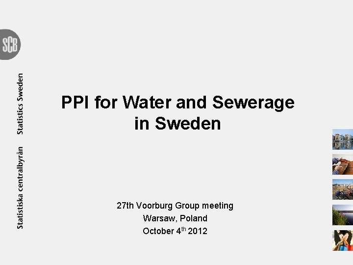 PPI for Water and Sewerage in Sweden 27 th Voorburg Group meeting Warsaw, Poland