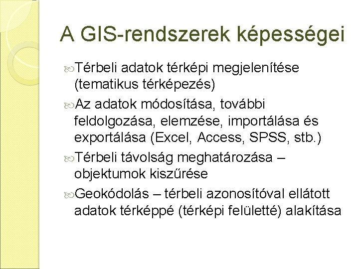 A GIS-rendszerek képességei Térbeli adatok térképi megjelenítése (tematikus térképezés) Az adatok módosítása, további feldolgozása,