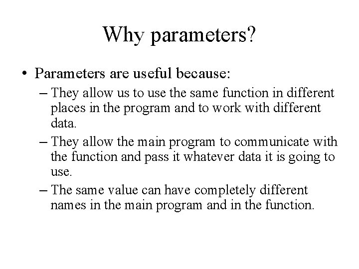 Why parameters? • Parameters are useful because: – They allow us to use the