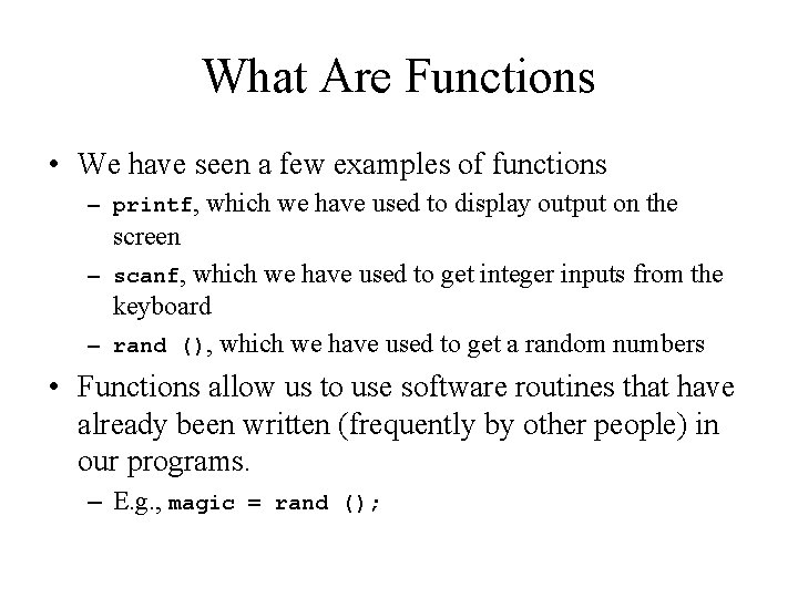 What Are Functions • We have seen a few examples of functions – printf,