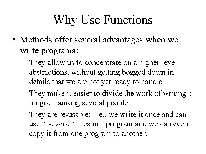 Why Use Functions • Methods offer several advantages when we write programs: – They