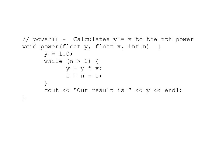 // power() - Calculates y = x to the nth power void power(float y,