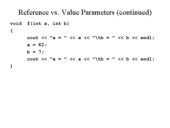 Reference vs. Value Parameters (continued) void { f(int a, int b) cout << "a