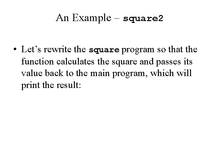 An Example – square 2 • Let’s rewrite the square program so that the