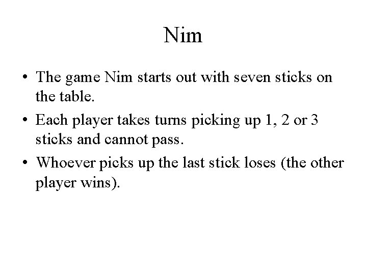 Nim • The game Nim starts out with seven sticks on the table. •