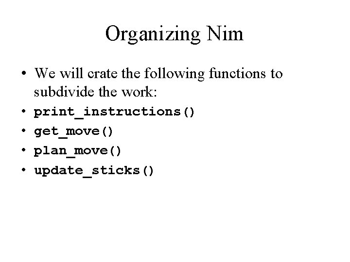 Organizing Nim • We will crate the following functions to subdivide the work: •