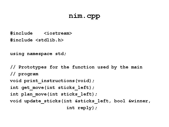 nim. cpp #include <iostream> #include <stdlib. h> using namespace std; // Prototypes for the