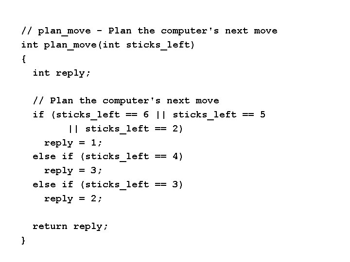// plan_move - Plan the computer's next move int plan_move(int sticks_left) { int reply;