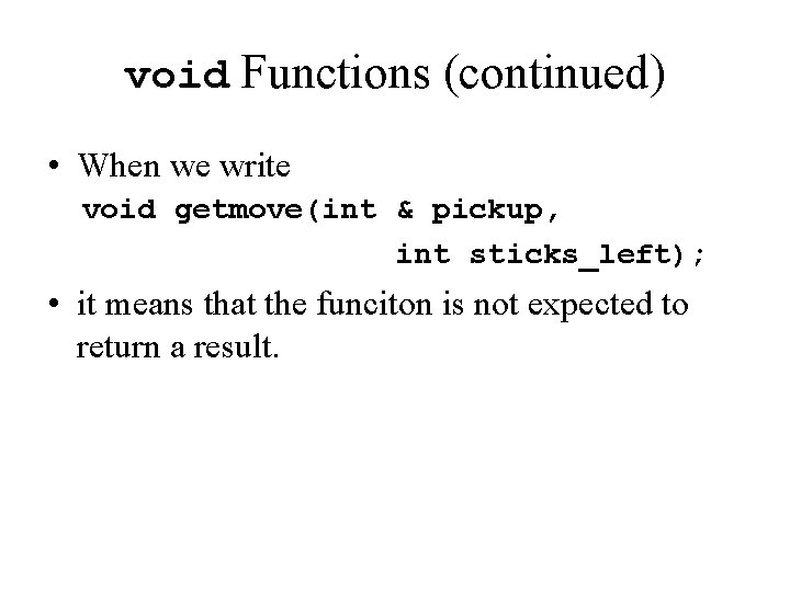 void Functions (continued) • When we write void getmove(int & pickup, int sticks_left); •