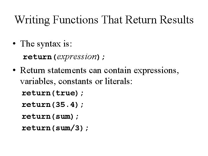 Writing Functions That Return Results • The syntax is: return(expression); • Return statements can