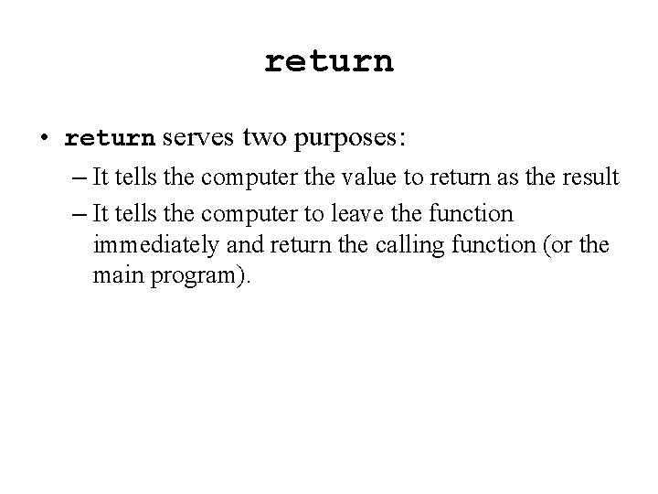 return • return serves two purposes: – It tells the computer the value to