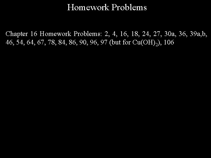 Homework Problems Chapter 16 Homework Problems: 2, 4, 16, 18, 24, 27, 30 a,