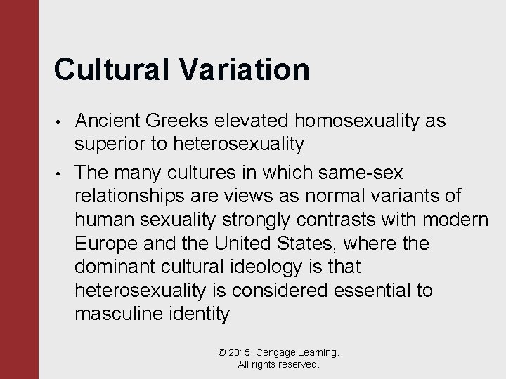 Cultural Variation • • Ancient Greeks elevated homosexuality as superior to heterosexuality The many