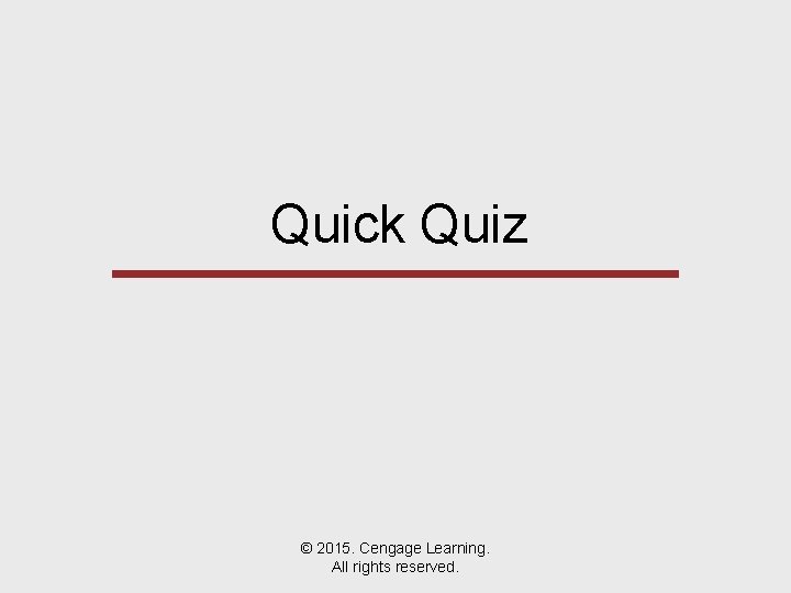 Quick Quiz © 2015. Cengage Learning. All rights reserved. 