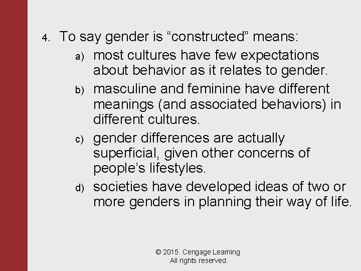 4. To say gender is “constructed” means: a) most cultures have few expectations about