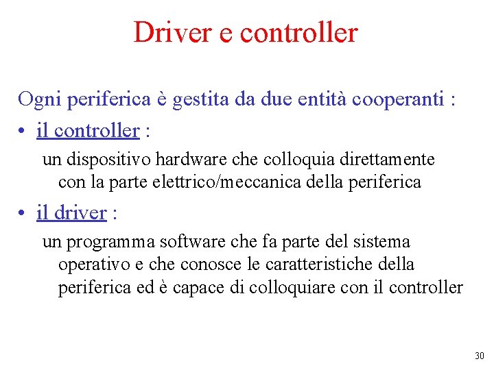 Driver e controller Ogni periferica è gestita da due entità cooperanti : • il