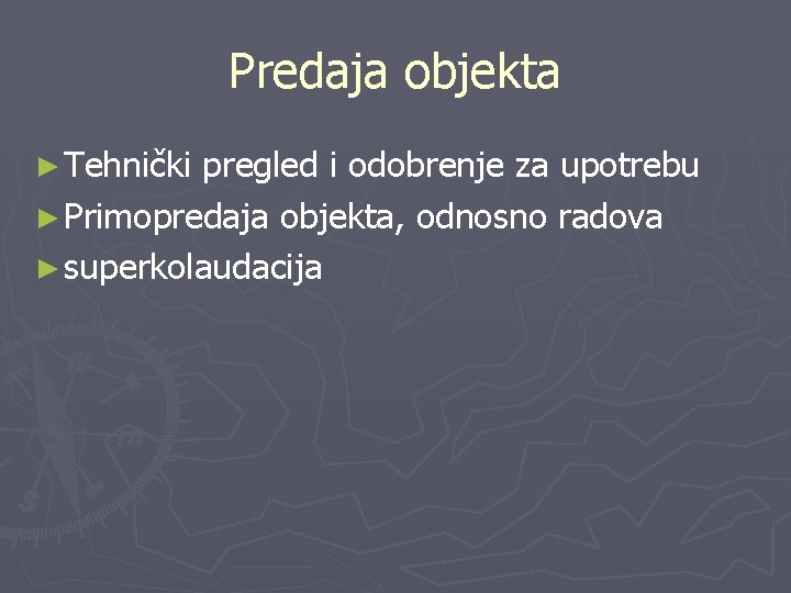 Predaja objekta ► Tehnički pregled i odobrenje za upotrebu ► Primopredaja objekta, odnosno radova