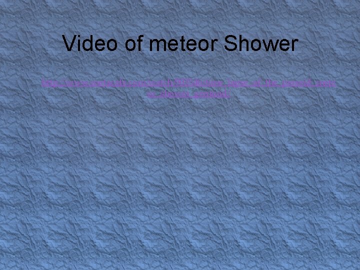 Video of meteor Shower http: //www. metacafe. com/watch/903546/time_lapse_of_the_perseid_mete or_shower_geminid/ 